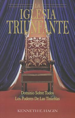La Iglesia Triunfante: Dominio Sobre Todos los Poderes de las Tinieblas Kenneth E. Hagin La Iglesia Triunfante: Dominio Sobre Todos los Poderes de las Tinieblas Kenneth E. Hagin