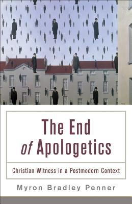 The End of Apologetics by Myron Bradley Penner