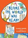 Before the World Was Ready: Stories of Daring Genius in Science Before the World Was Ready: Stories of Daring Genius in Science