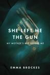 She Left Me the Gun: My Mother's Life Before Me She Left Me the Gun: My Mother's Life Before Me