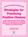 Strategies for Practicing Positive Choices: Latest-and-Greatest Teaching Tips: A Quick-Reference Resource for Helping Students with Self-Awareness, Proactivity, Perseverance, Goal Setting, Use of Support Systems, and Emotional Coping Strategies for Practicing Positive Choices: Latest-and-Greatest Teaching Tips: A Quick-Reference Resource for Helping Students with Self-Awareness, Proactivity, Perseverance, Goal Setting, Use of Support Systems, and Emotional Coping