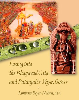 Easing Into the Bhagavad Gita and Patanjali's Yoga Sutras by Kimberly Beyer-Nelson