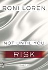 Not Until You Part II: Not Until You Risk (Loving On The Edge, #3.52)