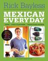 Mexican Everyday by Rick Bayless Mexican Everyday by Rick Bayless
