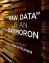 Raw Data Is an Oxymoron Raw Data Is an Oxymoron