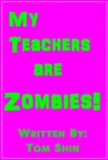My Teachers are Zombies My Teachers are Zombies