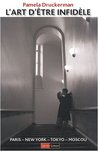 L'art d'être infidèle : Paris - New York - Tokyo - Moscou