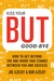 Kiss Your BUT Good-Bye: How to Get Beyond the One Word That Stands Between You and Success