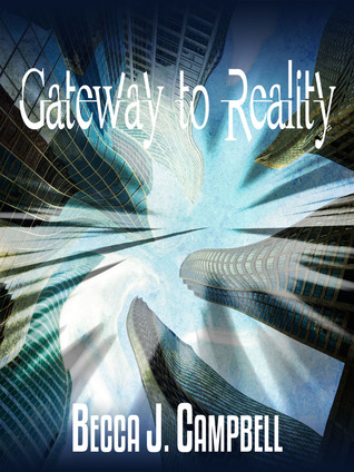Gateway to Reality by Becca J. Campbell Gateway to Reality by Becca J. Campbell