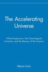 The Accelerating Universe: Infinite Expansion, the Cosmological Constant, and the Beauty of the Cosmos The Accelerating Universe: Infinite Expansion, the Cosmological Constant, and the Beauty of the Cosmos