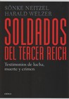 Soldados del Tercer Reich: Testimonios de lucha, muerte y crimen Soldados del Tercer Reich: Testimonios de lucha, muerte y crimen