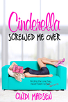Cinderella Screwed Me Over Cinderella Screwed Me Over