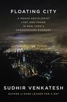 Floating City: A Rogue Sociologist Lost and Found in New York's Underground Economy Floating City: A Rogue Sociologist Lost and Found in New York's Underground Economy