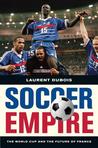 Soccer Empire: The World Cup and the Future of France Soccer Empire: The World Cup and the Future of France
