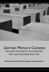 German Memory Contests: The Quest for Identity in Literature, Film, and Discourse Since 1990 German Memory Contests: The Quest for Identity in Literature, Film, and Discourse Since 1990