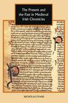 The Present and the Past in Medieval Irish Chronicles The Present and the Past in Medieval Irish Chronicles