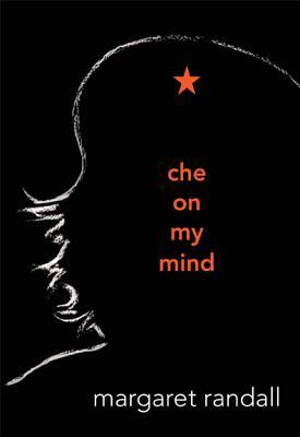 Che on My Mind by Margaret Randall Che on My Mind by Margaret Randall