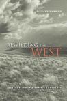 Rewilding the West: Restoration in a Prairie Landscape Rewilding the West: Restoration in a Prairie Landscape