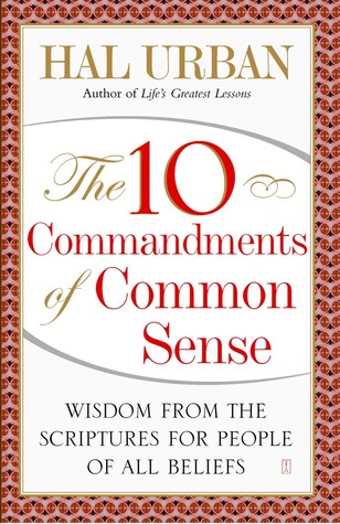 The 10 Commandments of Common Sense by Hal Urban The 10 Commandments of Common Sense by Hal Urban