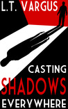 Casting Shadows Everywhere by L.T. Vargus
