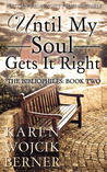 Until My Soul Gets It Right by Karen Wojcik Berner