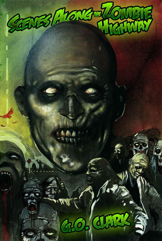Scenes Along the Zombie Highway by G.O. Clark Scenes Along the Zombie Highway by G.O. Clark
