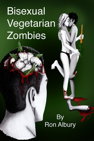 Bisexual Vegetarian Zombies by Ron Albury Bisexual Vegetarian Zombies by Ron Albury