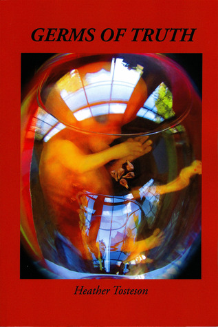 Germs of Truth by Heather Tosteson Germs of Truth by Heather Tosteson