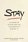 Stay: A History of Suicide and the Philosophies Against It Stay: A History of Suicide and the Philosophies Against It