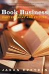 Book Business: Publishing Past, Present, and Future