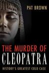 The Murder of Cleopatra: History's Greatest Cold Case