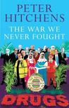 The War We Never Fought: The British Establishment's Surrender to Drugs The War We Never Fought: The British Establishment's Surrender to Drugs