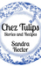 Chez Tulips Stories Recipes by Sandra Rector Chez Tulips Stories Recipes by Sandra Rector