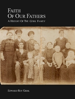 Faith of Our Fathers: A History of the Gerk Family Faith of Our Fathers: A History of the Gerk Family