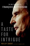 A Taste for Intrigue: The Multiple Lives of François Mitterrand A Taste for Intrigue: The Multiple Lives of François Mitterrand