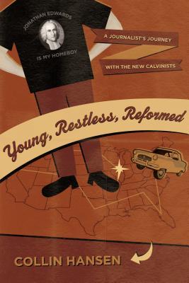 Young, Restless, Reformed by Collin Hansen