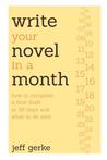 Write Your Novel in a Month: How to Complete a First Draft in 30 Days and What to Do Next Write Your Novel in a Month: How to Complete a First Draft in 30 Days and What to Do Next
