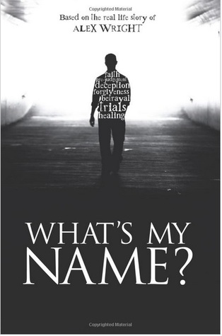 Whats My Name: Based on the Real Life Story of Alex Wright Alex Wright Whats My Name: Based on the Real Life Story of Alex Wright Alex Wright