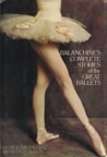 Balanchine's Complete Stories of the Great Ballets Balanchine's Complete Stories of the Great Ballets