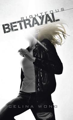 Righteous Betrayal Celina Wong Righteous Betrayal Celina Wong