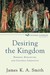 Desiring the Kingdom: Worship, Worldview, and Cultural Formation (Kindle Edition)