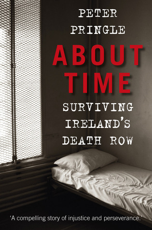 About Time: Surviving Irelands Death Row Peter Pringle About Time: Surviving Irelands Death Row Peter Pringle