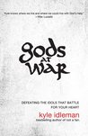 Gods at War: Defeating the Idols that Battle for Your Heart Gods at War: Defeating the Idols that Battle for Your Heart