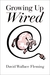 Growing Up Wired by David Wallace Fleming Growing Up Wired by David Wallace Fleming