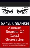 Ancient Secrets Of Lead Generation: Your Primitive Business Guide To Better Leads With Less Effort (PrimitiveBusiness.com) Ancient Secrets Of Lead Generation: Your Primitive Business Guide To Better Leads With Less Effort
