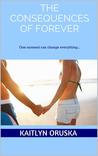 The Consequences of Forever by Kaitlyn Oruska
