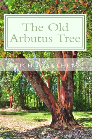 The Old Arbutus Tree by Leigh Matthews The Old Arbutus Tree by Leigh Matthews