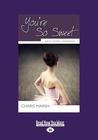 You're So Sweet: Ballet School Confidential (Large Print 16pt)