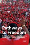Pathways to Freedom: Political and Economic Lessons from Democratic Transitions Pathways to Freedom: Political and Economic Lessons from Democratic Transitions