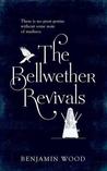 The Bellwether Revivals by Benjamin Wood The Bellwether Revivals by Benjamin Wood
